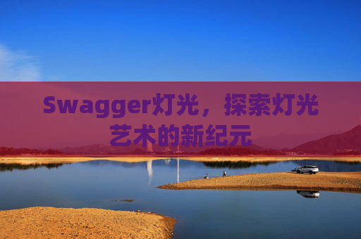 Swagger灯光，探索灯光艺术的新纪元
